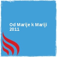 Arhiv leto 2011 Â· Od Marije k Mariji 2011