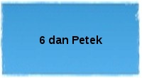 6 dan Petek