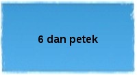 6 dan petek