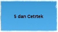 5 dan Cetrtek